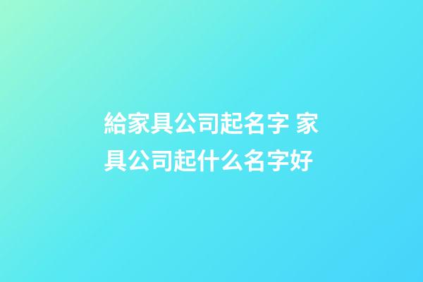 給家具公司起名字 家具公司起什么名字好-第1張-公司起名-玄機派